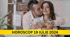 Horoscopul Zilnic: 19 Iulie 2024 – Bani și noroc pentru trei zodii